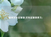 随州叉车证复审(叉车证复审多久)