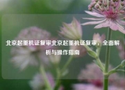 北京起重机证复审北京起重机证复审，全面解析与操作指南