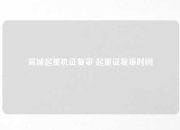 宣城起重机证复审 起重证复审时间