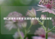 铜仁起重机证复审 起重机械作业人员证复审