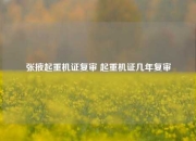 张掖起重机证复审 起重机证几年复审