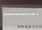 昌吉起重机证复审 起重机证多久审核一次