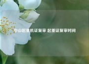 中山起重机证复审 起重证复审时间